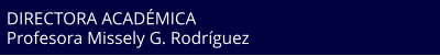 DIRECTORA ACADÉMICA Profesora Missely G. Rodríguez